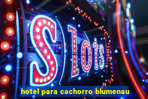 hotel para cachorro blumenau